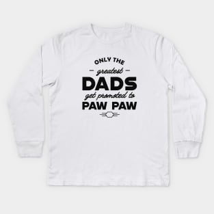 New Paw Paw - Only the greatest dads get promoted to pawpaw Kids Long Sleeve T-Shirt